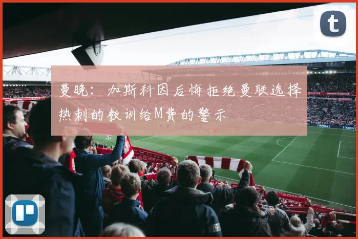 曼晚：加斯科因后悔拒绝曼联选择热刺的教训给M费的警示