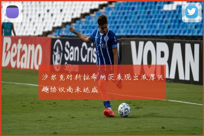 沙尔克对科拉希纳茨表现出浓厚兴趣协议尚未达成